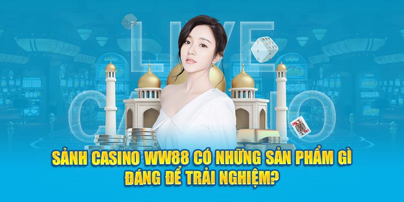 WW88 NHÀ CÁI UY TÍN HÀNG ĐẦU VIỆT NAM 2025 15 sanh-casino-ww88-co-nhung-san-pham-gi-dang-de-trai-nghiem