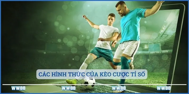 Kèo Tỉ Số Là Gì? Thông Tin Về Loại Kèo Cược 4 Các hình thức của kèo cược tỉ số