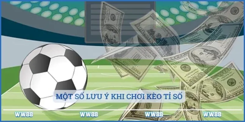 Kèo Tỉ Số Là Gì? Thông Tin Về Loại Kèo Cược 5 Một số lưu ý khi chơi kèo tỉ số